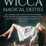 Discover the Enchanting World of Wiccan Deity Magic: A Joyful Guide to Connecting with Divine Energies